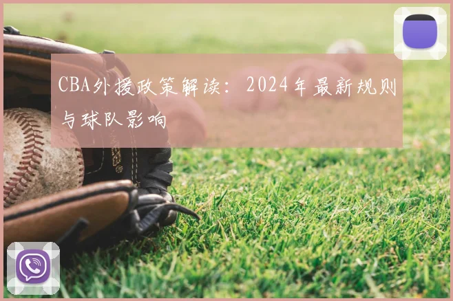 CBA外援政策解读:2024年最新规则与球队影响