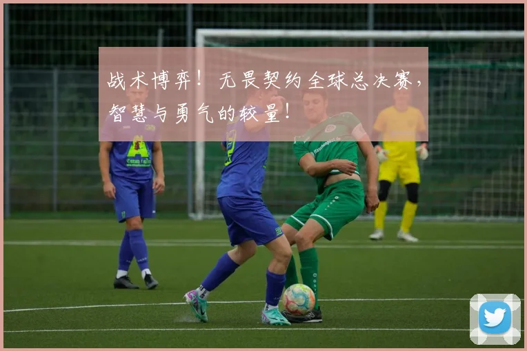 战术博弈!无畏契约全球总决赛,智慧与勇气的较量!