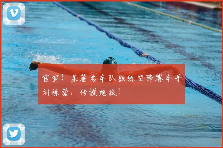 官宣！某著名车队教练空降赛车手训练营，传授绝技！